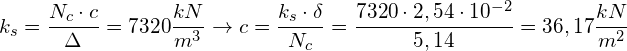 \[ k_{s}=\frac{N_{c}\cdot c}{\Delta}=7320\frac{kN}{m^{3}}\rightarrow c=\frac{k_{s}\cdot\delta}{N_{c}}=\frac{7320\cdot2,54\cdot10^{-2}}{5,14}=36,17\frac{kN}{m^{2}} \]