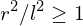 \[ r^{2}/l^{2}\geq1 \]
