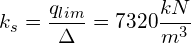 \[ k_{s}=\frac{q_{lim}}{\Delta}=7320\frac{kN}{m^{3}} \]