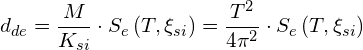 \[ d_{de}=\frac{M}{K_{si}}\cdot S_{e}\left(T,\xi_{si}\right)=\frac{T^{2}}{4\pi^{2}}\cdot S_{e}\left(T,\xi_{si}\right) \]