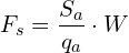 \[F_{s}=\frac{S_{a}}{q_{a}}\cdot W\]