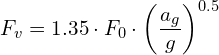 \[ F_{v}=1.35\cdot F_{0}\cdot\left(\frac{a_{g}}{g}\right)^{0.5} \]