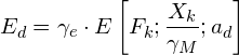 \[ E_{d}=\gamma_{e}\cdot E\left[F_{k};\frac{X_{k}}{\gamma_{M}};a_{d}\right] \]