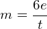 \[m=\frac{6e}{t}\]