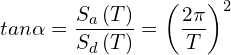 \[tan\alpha=\frac{S_{a}\left(T\right)}{S_{d}\left(T\right)}=\left(\frac{2\pi}{T}\right)^{2}\]