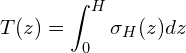 \[ T(z)=\int_{0}^{H} \sigma_{H}(z)dz \]