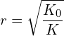 \[ r=\sqrt{\frac{K_{0}}{K}} \]
