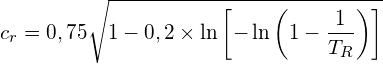 \[ c_{r}=0,75\sqrt{1-0,2\times\ln\left[-\ln\left(1-\frac{1}{T_{R}}\right)\right]} \]