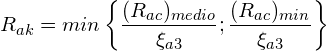 \[ R_{ak}=min\left\{ \frac{(R_{ac})_{medio}}{\xi_{a3}};\frac{(R_{ac})_{min}}{\xi_{a3}}\right\}  \]