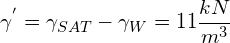 \[ \gamma^{'}=\gamma_{SAT}-\gamma_{W}=11\frac{kN}{m^{3}} \]