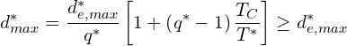 \[d_{max}^{*}=\frac{d_{e,max}^{*}}{q^{*}}\left[1+\left(q^{*}-1\right)\frac{T_{C}}{T^{*}}\right]\geq d_{e,max}^{*}\]