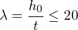 \[\lambda=\frac{h_{0}}{t}\leq20\]