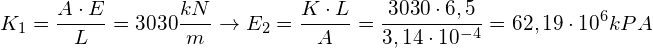 \[ K_{1}=\frac{A\cdot E}{L}=3030\frac{kN}{m}\rightarrow E_{2}=\frac{K\cdot L}{A}=\frac{3030\cdot6,5}{3,14\cdot10^{-4}}=62,19\cdot10^{6}kPA \]